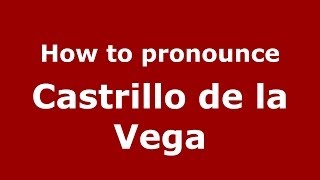 How to pronounce Castrillo De La Vega
