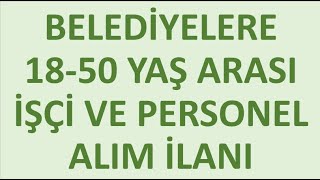 BELEDİYELERE 18-50 YAŞ ARASI İŞÇİ VE PERSONEL ALIM İLANI
