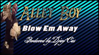 Alley Boy   Blow Em Away  ORIGINAL SONG )