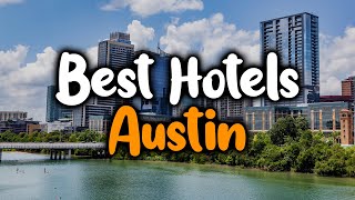 Best Hotels In Austin, Texas - For Families, Couples, Work Trips, Luxury & Budge