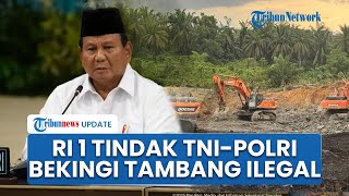 Prabowo Emosi Dapat Laporan TNI-Polri Bekingi Tambang Ilegal: Kapolri-Panglima TNI Tindak Aparatnya