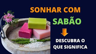 SONHAR COM SABÃO - Saiba o que significa!