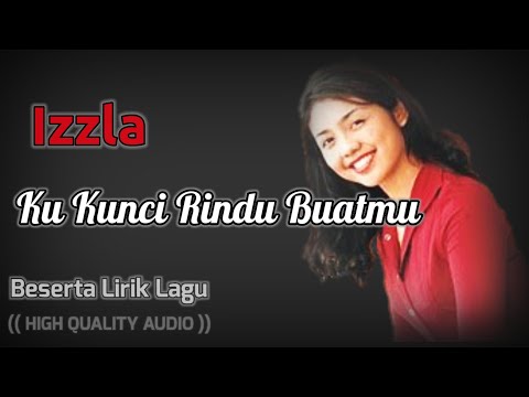 KU KUNCI RINDU BUATMU - IZZLA (HIGH QUALITY AUDIO) WITH LYRIC