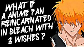 What If An Anime Fan Reincarnated In Bleach With 3 Wishes