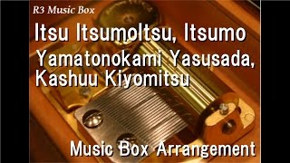 Itsu, Itsumo/Yamatonokami Yasusada, Kashuu Kiyomitsu [Music Box] (Touken Ranbu: Hanamaru)