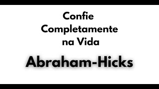 ABRAHAM HICKS | Confie Completamente da Vida