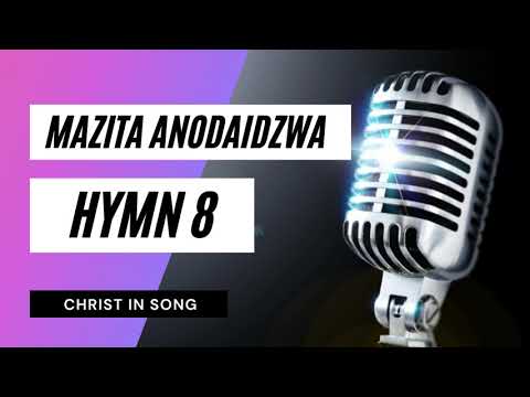 18. MAZITA ANODAIDZWA || SDA Hymnal ~ Christ in Song || HYMN 8 || SDA SHONA HYMNS