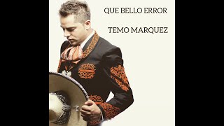 TEMO MARQUEZ "QUE BELLO ERROR"