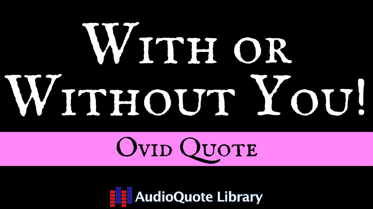 Ovid Quote - With or Without You!