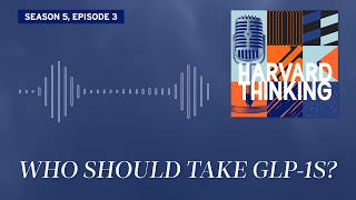 Harvard Thinking: Who should take GLP-1s?