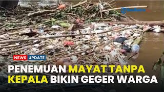 Ciliwung Bikin Geger!! soal Penemuan Mayat Tanpa Kepala Diduga Laki laki