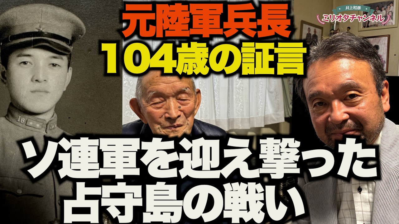 【104歳の証言】高橋昇一陸軍兵長が語る！ソ連軍を迎え撃った占守島の戦い～ジャーナリスト井上和彦 公式YouTube「ミリオタチャンネル」～