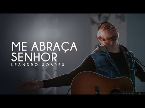 LEANDRO SOARES - ME ABRAÇA SENHOR (CLIPE OFICIAL)
