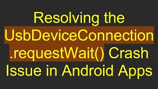 Download the video "Resolving the UsbDeviceConnection.requestWait() Crash Issue in Android Apps"