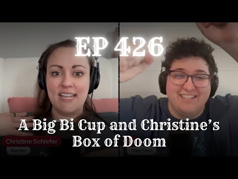 EP 426: A Big Bi Cup and Christine’s Box of Doom