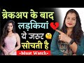 ब्रेकअप के बाद लड़कियाँ ये सब सोचती है