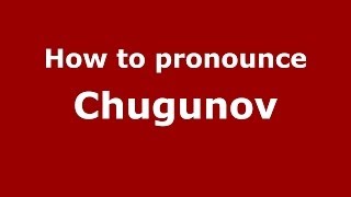 How to pronounce Chugunov