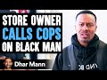 Store Owner CALL COPS On BLACK MAN He Lives To Regret It Dhar Mann
