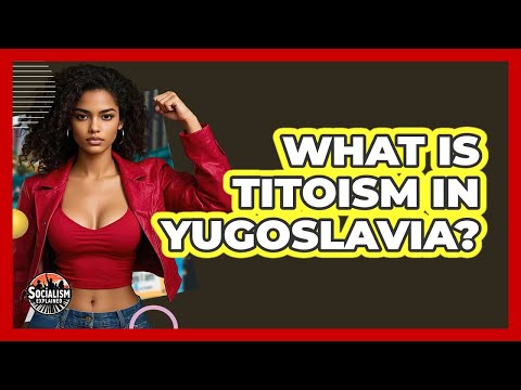 What Is Titoism In Yugoslavia? - Socialism Explained