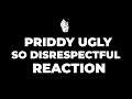 Priddy Ugly So Disrespectful Reaction