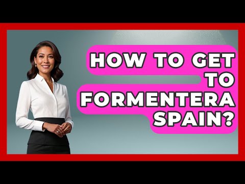 How To Get To Formentera Spain? - Iberian Wonders