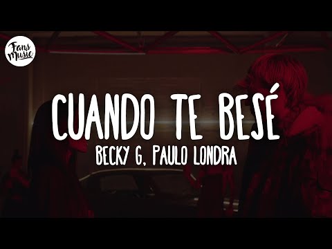 Becky G, Paulo Londra - Cuando Te Besé (Letra)