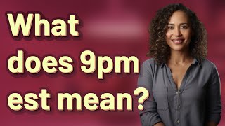 What does 9pm est mean