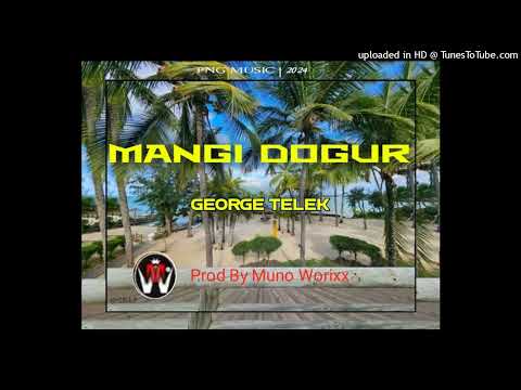 Mangi Dogur (2024) - George Telek(Prod By Muno Worixx)