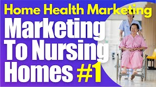 Nursing Home Marketing Part 1 Home Health Marketing | Start a Homecare Agency