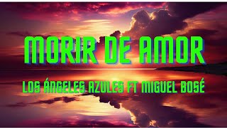 Morir de Amor ~ Los Ángeles Azules ft Miguel Bosé (Letra/Lyrics)