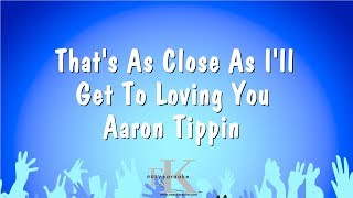 That&#39;s As Close As I&#39;ll Get To Loving You - Aaron Tippin (Karaoke Version)