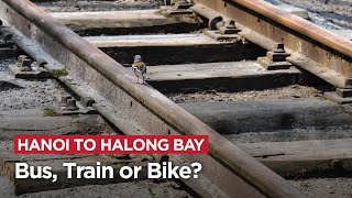 Hanoi to Halong Bay by Bus, Train or Bike? Let’s Compare!