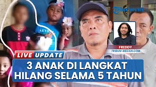 Update Kasus Hilangnya 3 Anak di Langkat, Orang Tua Datangi Polda Sumut sesuai 5 Tahun Tak Ditemukan