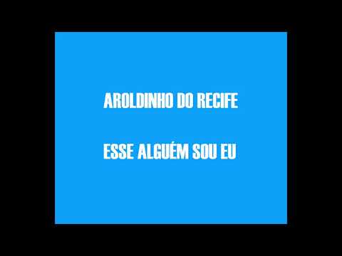 AROLDINHO DO RECIFE -  ESSE ALGUÉM SOU EU