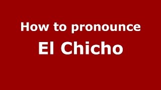 How to pronounce El Chicho