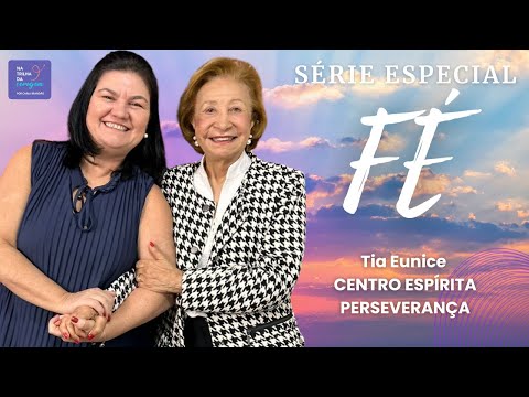 Tia Eunice: A Coragem da Fé e o Acolhimento de 20 Mil Pessoas no Espiritismo