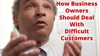 Business Owners - How To Deal With Difficult Customers - pt1
