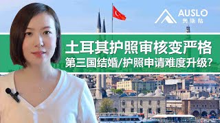 土耳其护照审核变严格，第三国结婚/第三国护照申请土耳其难度升级？土耳其护照审理越来越难，第三国结婚/第三国护照还能申请土耳其吗？#土耳其护照#土耳其入籍 #土耳其移民 #海外移民#土耳其房产