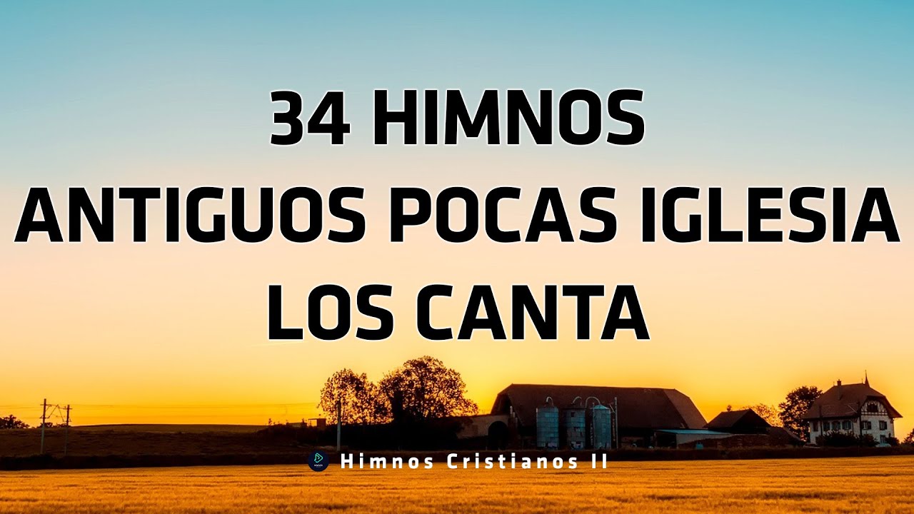 34 Himnos Antiguos Pocas Iglesia Los Canta - Bonitos Himnos Del Ayer Y Mañana