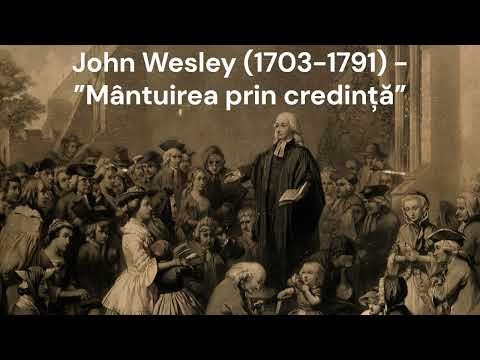 Predică JOHN WESLEY (1703-1791) - ”Mântuirea prin credință” - Predicat în 1738