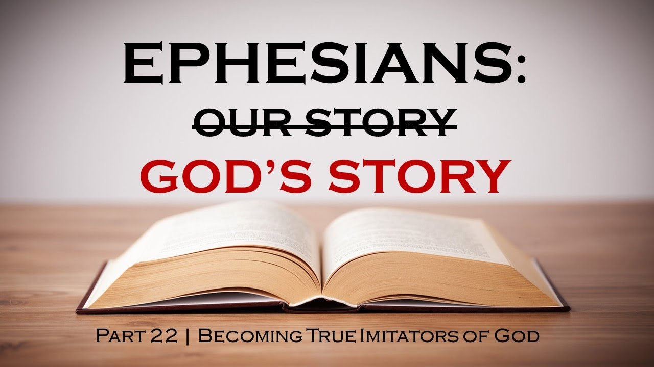 EPHESIANS SERIES | Part 22 - Becoming True Imitators of God