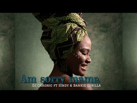 Dj Chronic ft Sindy, Bankie Gorilla - Am sorry mama (Official audio)