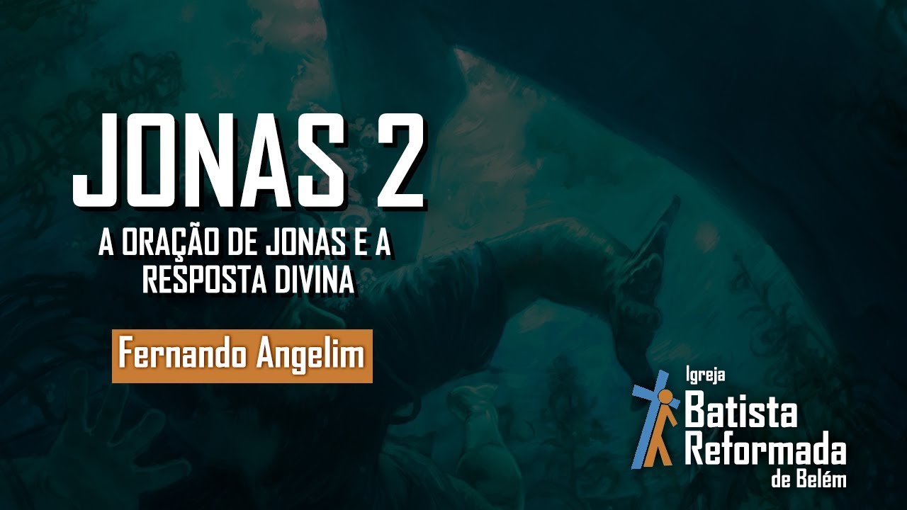 Jonas 2 - A oração de Jonas e a resposta Divina - Fernando Angelim