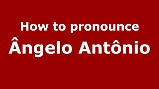 How to pronounce &acirc;ngelo Ant&ocirc;nio
