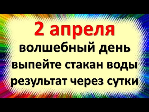 , title : '2 апреля волшебный день, выпейте стакан воды и скажите, результат через сутки. Народные приметы'