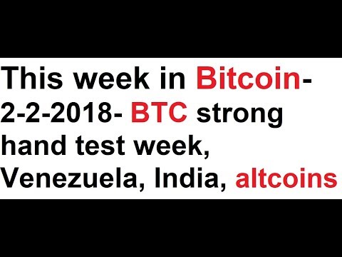 This week in Bitcoin- 2-2-2018- BTC strong hand test week, Venezuela, India, altcoins Video