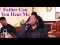 Father Can You Hear Me song by the HOH Praise Team