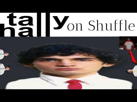 Listening to Tally Hall on Shuffle Be Like
