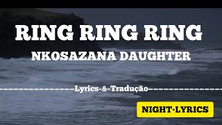 Ring Ring Ring (Lyrics-Tradução-Português) - Nkosazana Daughter, Murumba Pitch Esangweni