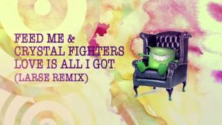 Feed Me &amp; Crystal Fighters - Love Is All I Got (Larse Remix)